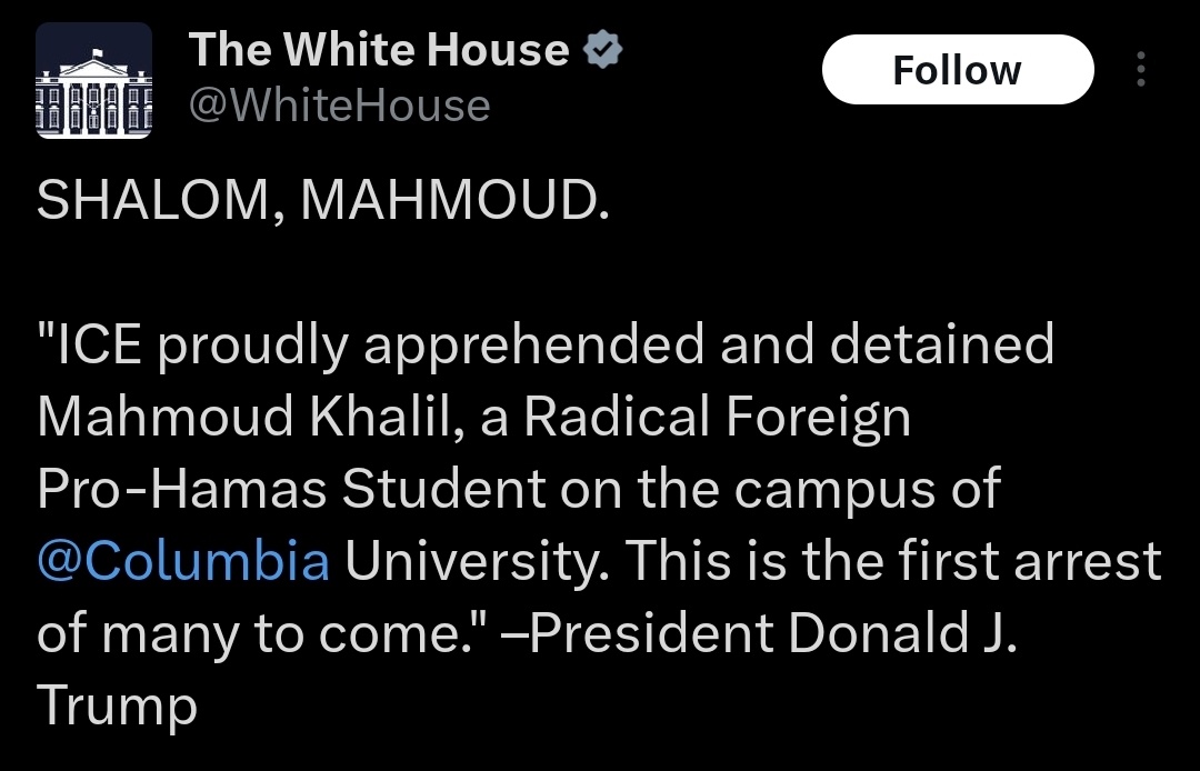 Prezydent Trump opublikował - „ICE z dumą zatrzymało Mahmouda Khalila, radykalnego zagranicznego studenta popierającego Hamas na terenie kampusu @Columbia University. To pierwsze aresztowanie z wielu, które nadejdą. Protestujący na rzecz Palestyny na Uniwersytecie Columbia i niedawno ukończony student Mahmoud Khalil został rzekomo zatrzymany przez Departament Bezpieczeństwa Krajowego w Nowym Jorku. Według jego komunikatu prasowego agenci DHS powiedzieli, że Departament Stanu USA cofnął zieloną kartę Khalila