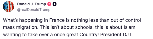 Trump: What's happening in France is nothing less than out of control mass migration. This isn't about schools, this is about Islam wanting to take over a once great Country